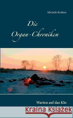 Die Organ-Chroniken: Warten auf das Klo Michelle Krabinz 9783744820318 Books on Demand