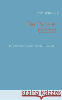 Die Person Gottes: Ein philosophischer Zugang zu Gottes Personalität Lütge, Lothar-Rüdiger 9783744820752