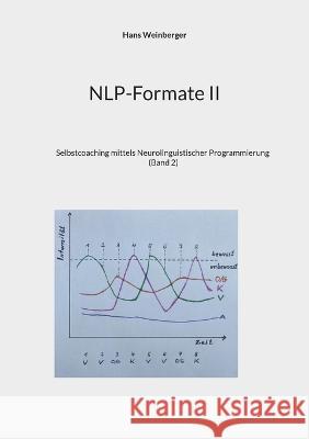 NLP-Formate II: Selbstcoaching mittels Neurolinguistischer Programmierung (Band 2) Hans Weinberger 9783744821049