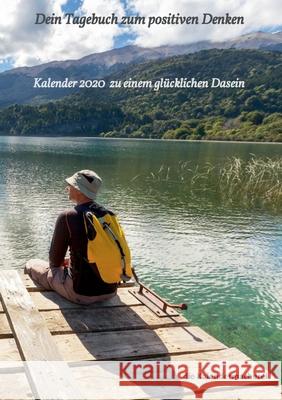 Dein Tagebuch zum positiven Denken: Kalender 2020 zu einem glücklichen Dasein Die Kalendermacherei 9783744821858 Books on Demand