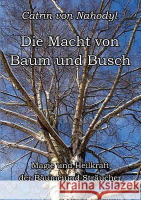 Die Macht von Baum und Busch: Magie und Heilkraft der Bäume und Sträucher Nahodyl, Catrin Von 9783744821919 Books on Demand