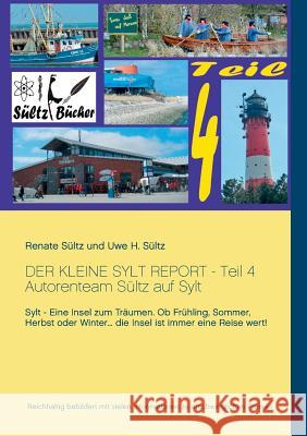 Der kleine Sylt Report - Teil 4: Autorenteam Sültz auf Sylt: Sylt - Eine Insel zum Träumen. Ob Frühling, Sommer, Herbst oder Winter ... die Insel ist Sültz, Renate 9783744822251 Books on Demand