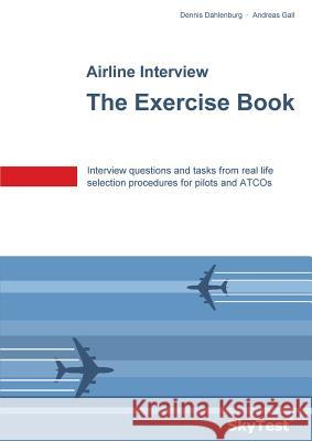 SkyTest(R) Airline Interview - The Exercise Book: Interview questions and tasks from real life selection procedures for pilots and ATCOs Dennis Dahlenburg, Andreas Gall 9783744822541 Books on Demand