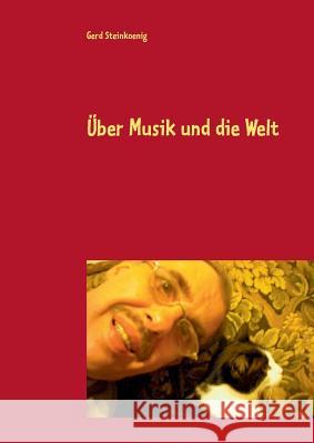 Über Musik und die Welt Gerd Steinkoenig 9783744822633 Books on Demand