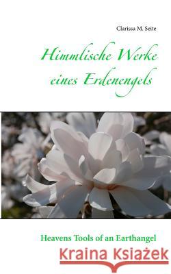 Himmlische Werke eines Erdenengels: Heavens Tools of an Earthangel Seite, Clarissa M. 9783744822954 Books on Demand