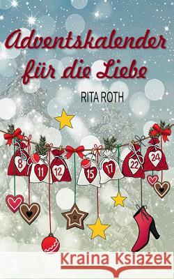 Adventskalender für die Liebe: Ein weihnachtlicher Liebesroman Rita Roth 9783744829564