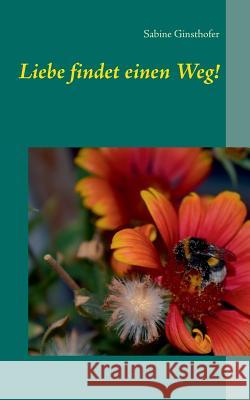 Liebe findet einen Weg! Sabine Ginsthofer 9783744829571 Books on Demand