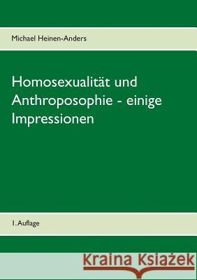 Homosexualität und Anthroposophie - einige Impressionen: 2. erweiterte Auflage Michael Heinen-Anders 9783744829595 Books on Demand