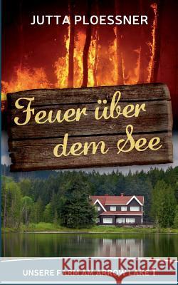 Feuer über dem See: Unsere Farm am Arrow Lake Band 1 Ploessner, Jutta 9783744829670 Books on Demand