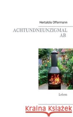 Achtundneunzigmal AB: Leben Offermann, Hertaldis 9783744830751 Books on Demand