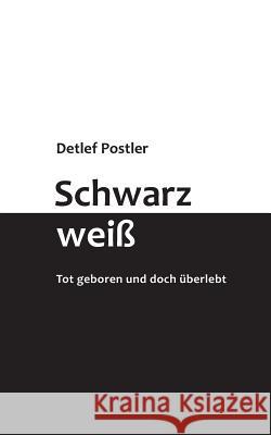 Schwarz-weiß: Tot geboren und doch überlebt Postler, Detlef 9783744831246 Books on Demand