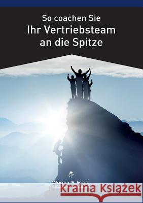 So coachen Sie Ihr Vertriebsteam an die Spitze Werner F. Hahn 9783744831444