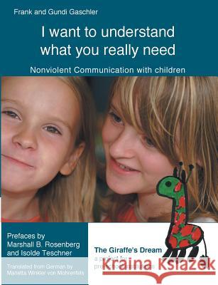 I want to understand what you really need: Nonviolent Communication with children Gaschler, Frank 9783744831536 Books on Demand