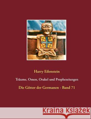 Träume, Omen, Orakel und Prophezeiungen: Die Götter der Germanen - Band 71 Eilenstein, Harry 9783744833264 Books on Demand