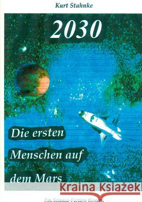 2030: Die ersten Menschen auf dem Mars Stahnke, Kurt 9783744833363