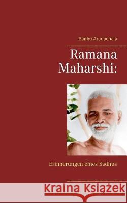 Ramana Maharshi: Erinnerungen eines Sadhus Arunachala, Sadhu 9783744834148