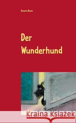 Der Wunderhund: Eine Geschichte für Kinder Baum, Renate 9783744834483 Books on Demand