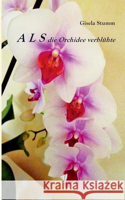 ALS die Orchidee verblühte Gisela Stumm 9783744834780 Books on Demand