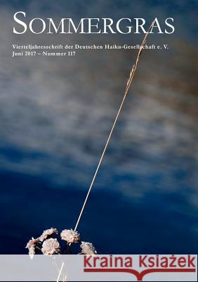 Sommergras 117: Vierteljahresschrift der Deutschen Haiku-Gesellschaft e. V. Deutsche Haiku-Gesellschaft E V 9783744835084