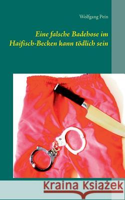 Eine falsche Badehose im Haifisch-Becken kann tödlich sein Wolfgang Pein 9783744835091 Books on Demand