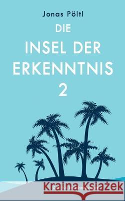 Die Insel der Erkenntnis 2: Zeit f?r Entscheidungen Jonas P?ltl 9783744835916