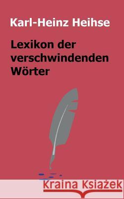 Lexikon der verschwindenden Wörter Karl-Heinz Heihse 9783744837118 Books on Demand