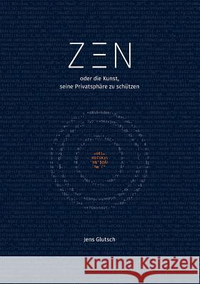 Zen oder die Kunst, seine Privatsphäre zu schützen Jens Glutsch 9783744837637