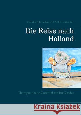 Die Reise nach Holland: Therapeutische Geschichten für Kinder Schulze, Claudia J. 9783744838092 Books on Demand