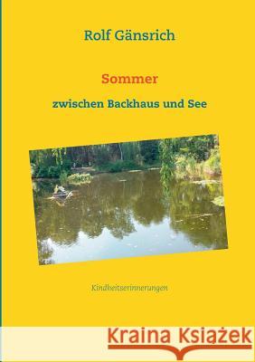 Sommer zwischen Backhaus und See: Kindheitserinnerungen Rolf Gänsrich 9783744838641 Books on Demand