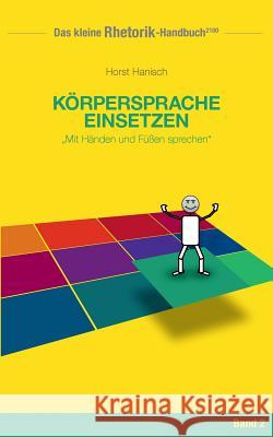 Rhetorik-Handbuch 2100 - Körpersprache einsetzen: Mit Händen und Füßen sprechen Hanisch, Horst 9783744839457 Books on Demand