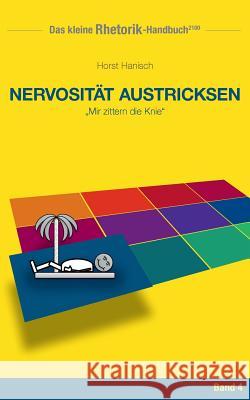 Rhetorik-Handbuch 2100 - Nervosität austricksen: Mir zittern die Knie Hanisch, Horst 9783744839549 Books on Demand