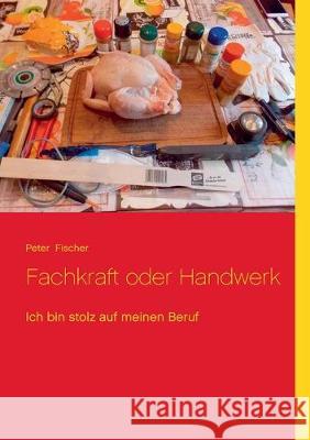 Fachkraft oder Handwerk: Ich bin stolz auf meinen Beruf Fischer, Peter S. 9783744840194 Books on Demand