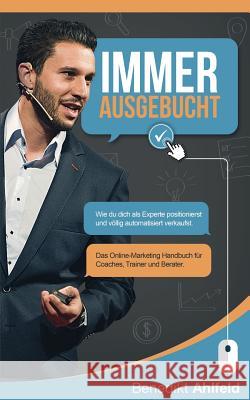 Immer ausgebucht: Wie du dich als Experte positionierst und automatisiert verkaufst. Das Online-Marketing Praxishandbuch für Coaches, Tr Ahlfeld, Benedikt 9783744840330 Books on Demand