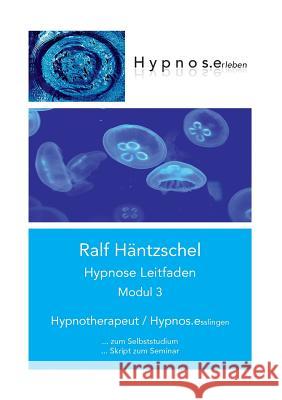 Hypnose Leitfaden Modul 3: Hypnotherapeut - Hypnos.esslingen Häntzschel, Ralf 9783744841016 Books on Demand