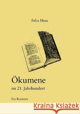 Ökumene im 21. Jahrhundert: Ein Resümee Hess, Felix 9783744844635