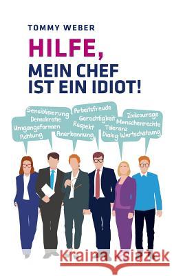 Hilfe, mein Chef ist ein Idiot!: Überlebensstrategien im Berufsalltag Weber, Tommy 9783744847520 Books on Demand