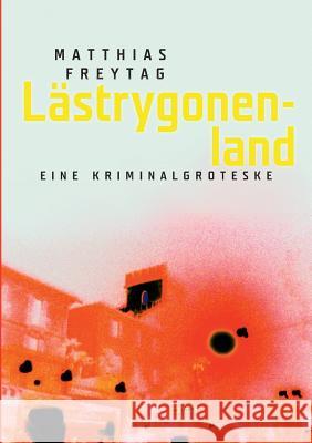 Lästrygonenland: Eine Kriminalgroteske Freytag, Matthias 9783744847896