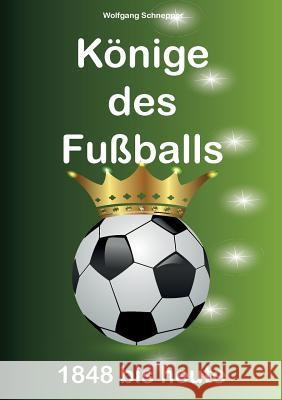 Könige des Fußballs: 1848 bis heute Schnepper, Wolfgang 9783744848077