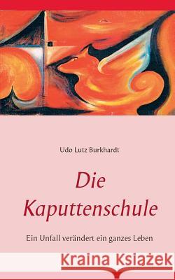 Die Kaputtenschule: Ein Unfall verändert ein ganzes Leben Burkhardt, Udo Lutz 9783744848893 Books on Demand