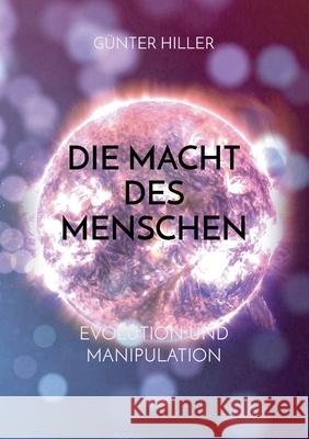Die Macht des Menschen: Evolution und Manipulation Günter Hiller 9783744849135