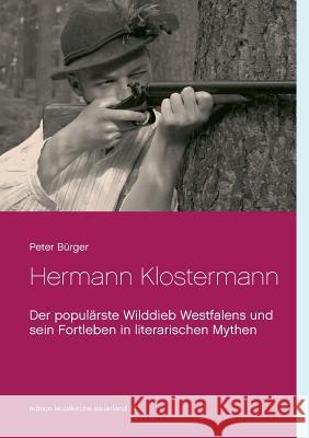 Hermann Klostermann: Der populärste Wilddieb Westfalens und sein Fortleben in literarischen Mythen Peter Bürger 9783744850551 Books on Demand
