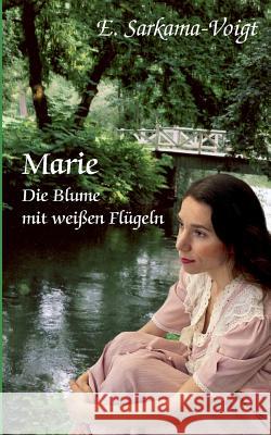 Marie: Die Blume mit weißen Flügeln Eila Sarkama-Voigt 9783744851619