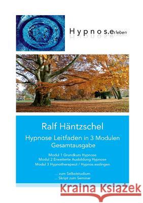 Hypnose Leitfaden in 3 Modulen: Gesamtausgabe Häntzschel, Ralf 9783744852258