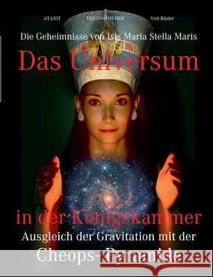 Das Universum in der Königskammer: Die Geheimnisse von Isis Maria Stella Maris - Ausgleich der Gravitation mit der Cheops- Pyramide Rösler, Veit 9783744854498