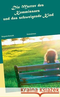 Die Mutter des Kommissars und das schweigende Kind: Kriminalroman Bertschik, Margarete 9783744854764