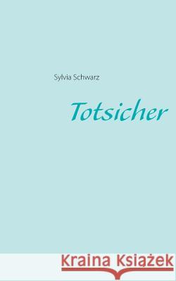 Totsicher Sylvia Schwarz 9783744854948 Books on Demand