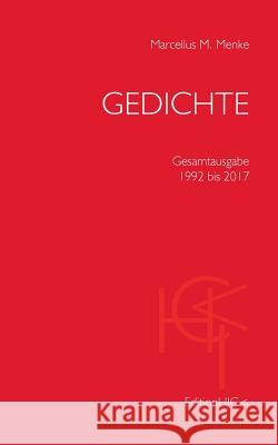 Gedichte: Gesamtausgabe 1992 bis 2017 Marcellus M Menke 9783744855303