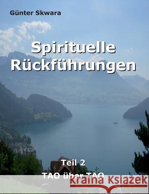 Spirituelle Rückführungen: TAO über TAO Günter Skwara 9783744855457 Books on Demand