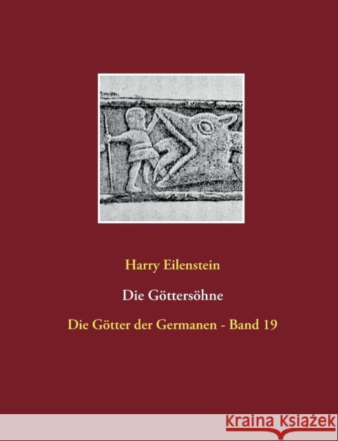 Die Göttersöhne: Die Götter der Germanen - Band 19 Eilenstein, Harry 9783744856492 Books on Demand