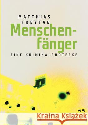 Menschenfänger: Eine Kriminalgroteske Freytag, Matthias 9783744857116